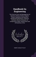 Handbook On Engineering: The Practical Care and Management of Dynamos, Motors, Boilers, Engines, Pumps, Inspirators and Injectors, Refrigerating ... ... and All Branches of Steam Engineering 1362682217 Book Cover