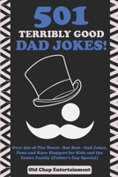 501 Terribly Good Dad Jokes!: Over 500 of The Worst - But Best - Dad Jokes, Puns and Knee Slappers for Kids and the Entire Family (Father’s Day Special) B089263NG9 Book Cover