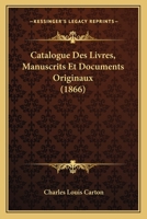 Catalogue Des Livres, Manuscrits Et Documents Originaux (1866) 1160823995 Book Cover