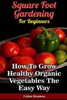 Square Foot Gardening for Beginners: How to Grow Healthy Organic Vegetables The 1976087937 Book Cover
