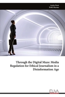 Through the Digital Maze: Media Regulation for Ethical Journalism in a Disinformation Age 163648719X Book Cover
