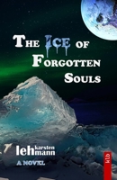The Ice of Forgotten Souls: A Thriller of Myth, Science, and Buried Truths B0GXVG8Y23 Book Cover