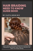 Hair Braiding Need to Know Guide Book: Learn Every Technique Required to Braid Nice Beautiful Hairstyles and Learn to Market the Skill You Enjoy Doing B093R7XQYS Book Cover
