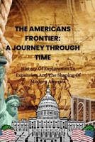 The Americans Frontier: A Journey Through Time: History of Exploration to Expansion and the Shaping of Modern America B0FR8FV5ZV Book Cover