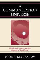 A Communication Universe: Manifestations of Meaning, Stagings of Significance 0739137239 Book Cover