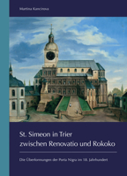 St. Simeon in Trier Zwischen Renovatio Und Rokoko: Die Uberformungen Der Porta Nigra Im 18. Jahrhundert 3954905132 Book Cover