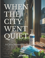 When the City Went Quiet: A Clean Montreal Lockdown Romance B0FNQWLYXL Book Cover