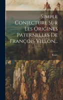 Simple Conjecture Sur Les Origines Paternelles De François Villon... 1019536969 Book Cover