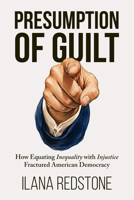 Presumption of Guilt: How Equating Inequality with Injustice Fractured American Democracy 1634313003 Book Cover
