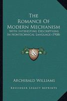 The Romance Of Modern Mechanism: With Interesting Descriptions In Nontechnical Language 1165612127 Book Cover