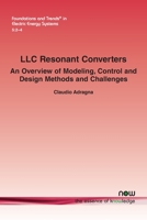 LLC Resonant Converters: An Overview of Modeling, Control and Design Methods and Challenges (Foundations and Trends 1638280665 Book Cover