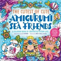 The Cutest of Cute Amigurumi Sea Friends: A Coloring Book of Crocheted Ocean Life 1250389178 Book Cover