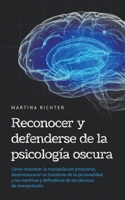 Reconocer y defenderse de la psicología oscura: Cómo reconocer la manipulación emocional, desenmascarar un trastorno de la personalidad y las mentiras ... técnicas de manipulación (Spanish Edition) B0CWXNTDFZ Book Cover