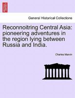 Reconnoitring Central Asia: Pioneering Adventures in the Region Lying Between Russia and India 101798218X Book Cover