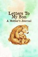 Letters To My Son A Mother's Journal: Mother Son Keepsake Journal - A Loving Gift For New Moms 1076441424 Book Cover