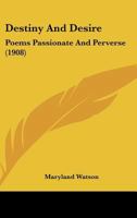 Destiny And Desire: Poems Passionate And Perverse 1163928887 Book Cover