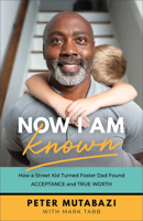 Now I Am Known: How a Street Kid Turned Foster Dad Found Acceptance and True Worth 154090198X Book Cover