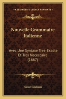 Nouvelle Grammaire Italienne: Avec Une Syntaxe Tres-Exacte Et Tres Nececcaire (1667) 116631331X Book Cover