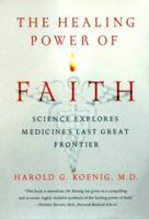 The Healing Power of Faith: How Belief and Prayer Can Help You Triumph Over Disease 0684852969 Book Cover