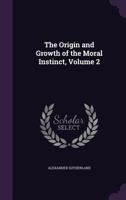 The Origin and Growth of the Moral Instinct, Volume 2 1015090575 Book Cover