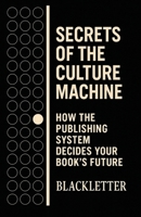 Secrets of the Culture Machine: How the Publishing System Determines Your Book's Fate 1069776181 Book Cover