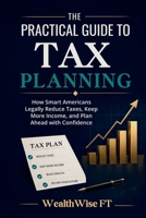 The Practical Guide to Tax Planning: How Smart Americans Legally Reduce Taxes, Keep More Income, and Plan Ahead with Confidence B0GYLKFD5S Book Cover