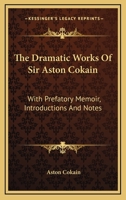 The Dramatic Works of Sir Aston Cockain: With Prefatory Memoir, Introductions, and Notes 116361713X Book Cover