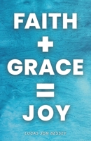 Faith + Grace = Joy: Receiving a Life of Joy in Jesus B0F3JWJ2Y9 Book Cover