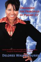 Unlocking The Principles of Psalms 23: Harness the Glory of God...Reach Higher Heights...Deeper Depths...Through the "Davidic Model to Spiritual Intimacy" 1432791958 Book Cover