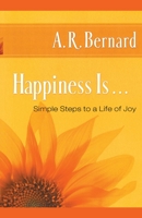 Happiness Is . . .: Simple Steps to a Life of Joy 1451629222 Book Cover