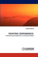 Fighting Dependence/ Proclaimimg Sovereignity For An Enslaved Pakistan 3838357639 Book Cover