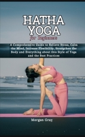 Hatha Yoga for Beginners: A Comprehensive Guide to Relieve Stress, Calm the Mind, Increase Flexibility, Strengthen the Body and Everything about this Style of Yoga and the Best Practices B0CQYBXDBV Book Cover