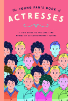 The Young Fan's Book of Actresses: A Kid's Guide to the Lives and Movies of 25 Contemporary Actresses null Book Cover