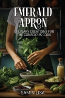 Emerald Apron: Culinary Creations for the Conscious Cook 9493212998 Book Cover