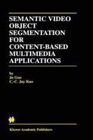 Semantic Video Object Segmentation for Content- Based Multimedia Applications (The Springer International Series in Engineering and Computer Science) 1461355869 Book Cover