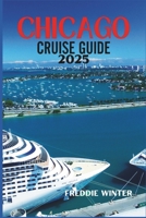 CHICAGO CRUISE GUIDE 2025: Explore the Top of the Great Lakes, from Chicago’s Iconic Skyline to the Shores of Mackinac Island and Beyond B0F4QSQTRZ Book Cover