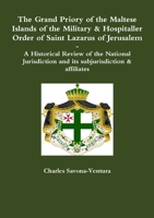 The Grand Priory of the Maltese Islands of the Military & Hospitaller Order of Saint Lazarus of Jerusalem -- A Historical Review of the National Jurisdiction and its subjurisdiction & affiliates 1326902342 Book Cover