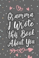 Gramma I Wrote This Book About You: Fill In The Blank Book For What You Love About Grandma Grandma's Birthday, Mother's Day Grandparent's Gift 1660694035 Book Cover