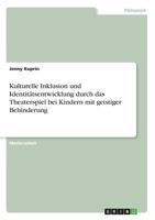 Kulturelle Inklusion und Identitätsentwicklung durch das Theaterspiel bei Kindern mit geistiger Behinderung 3668571414 Book Cover