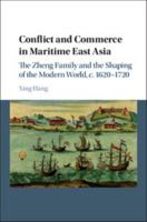Conflict and Commerce in Maritime East Asia: The Zheng Family and the Shaping of the Modern World, C.1620-1720 1107121841 Book Cover