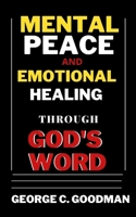 Mental Peace and Emotional Healing Through God's Word: Bible Promises and Scripture Verses for the Recovery of Physical Strength, Mental Health, Spiritual Wholeness, and Complete Wellness B0977QHSZH Book Cover
