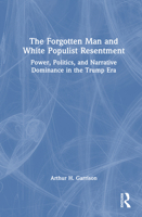 The Forgotten Man and White Populist Resentment: Power, Politics, and Narrative Dominance in the Trump Era 1041084919 Book Cover