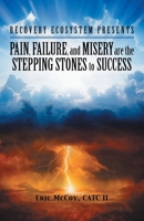 Pain, Failure, and Misery Are the Stepping Stones to Success: Recovery Ecosystem Presents 1480880841 Book Cover