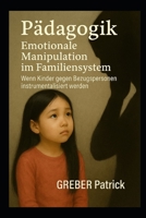 Emotionale Manipulation im Familiensystem Wenn Kinder gegen Bezugspersonen instrumentalisiert werden (German Edition) B0GG7GGQMK Book Cover