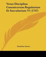 Vetus Disciplina Canonicorum Regularium Et Saecularium V1 (1747) 1120051274 Book Cover