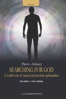 SEARCHING FOR GOD: A World Tour of Sacred and Profane Spiritualities - Volume 5 – THE TUNNEL (Italian Edition) B0GQPDCWSB Book Cover