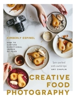 Creative Food Photography: How to capture exceptional images of food 1527258351 Book Cover