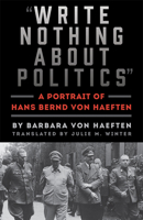 "Write Nothing about Politics": A Portrait of Hans Bernd von Haeften 1611862795 Book Cover