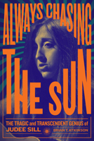 Always Chasing the Sun: The Life and Legacy of Judee Sill 1627312013 Book Cover