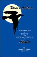 Raven's Children: Word Sketches of the Land and Native Arctic Peoples of Alaska 0595288677 Book Cover